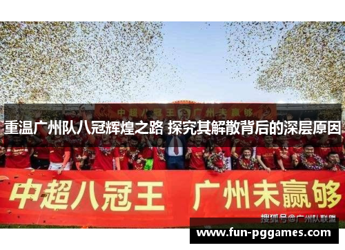 重温广州队八冠辉煌之路 探究其解散背后的深层原因 重温广州队八冠辉煌之路 探究其解散背后的深层原因
