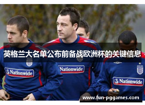 英格兰大名单公布前备战欧洲杯的关键信息