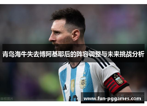 青岛海牛失去博阿基耶后的阵容调整与未来挑战分析