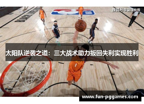太阳队逆袭之道：三大战术助力扳回失利实现胜利
