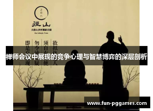 禅师会议中展现的竞争心理与智慧博弈的深层剖析 禅师会议中展现的竞争心理与智慧博弈的深层剖析