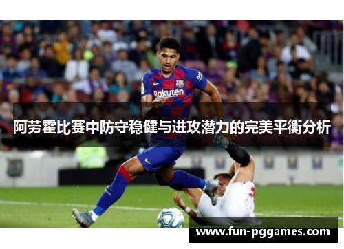 阿劳霍比赛中防守稳健与进攻潜力的完美平衡分析