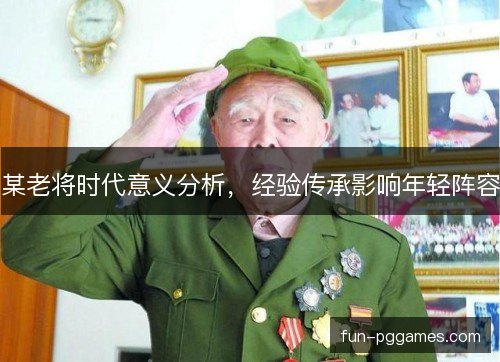 某老将时代意义分析，经验传承影响年轻阵容